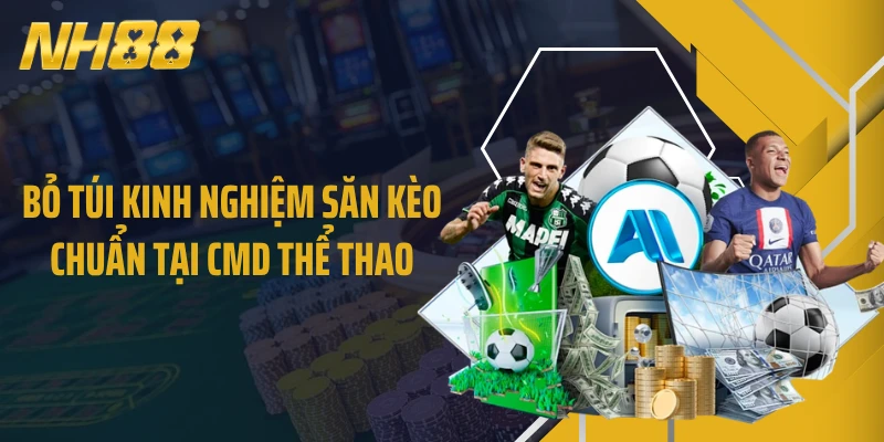 Bỏ túi kinh nghiệm săn kèo chuẩn tại CMD thể thao