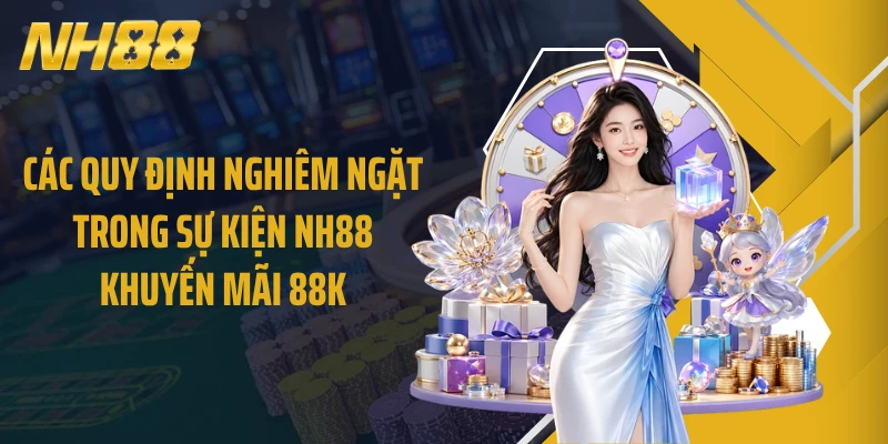 Các quy định nghiêm ngặt trong sự kiện NH88 khuyến mãi 88k
