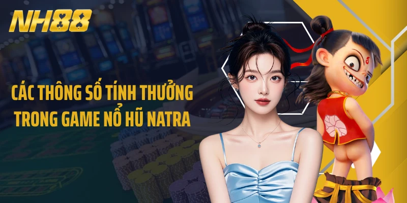 Các thông số tính thưởng trong game nổ hũ Natra