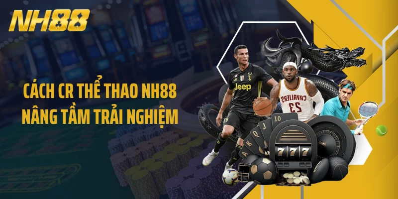 Cách CR thể thao NH88 nâng tầm trải nghiệm