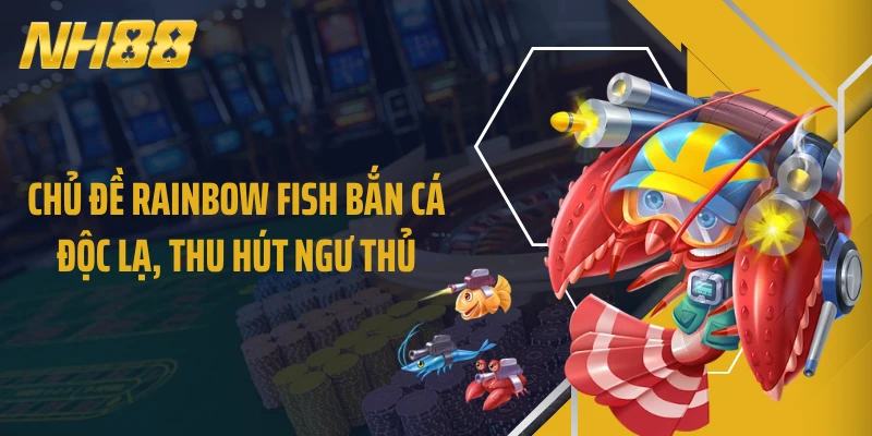 Chủ đề Rainbow Fish bắn cá độc lạ, thu hút ngư thủ