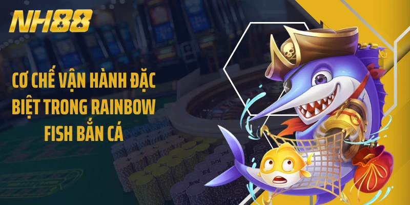 Cơ chế vận hành đặc biệt trong Rainbow Fish bắn cá