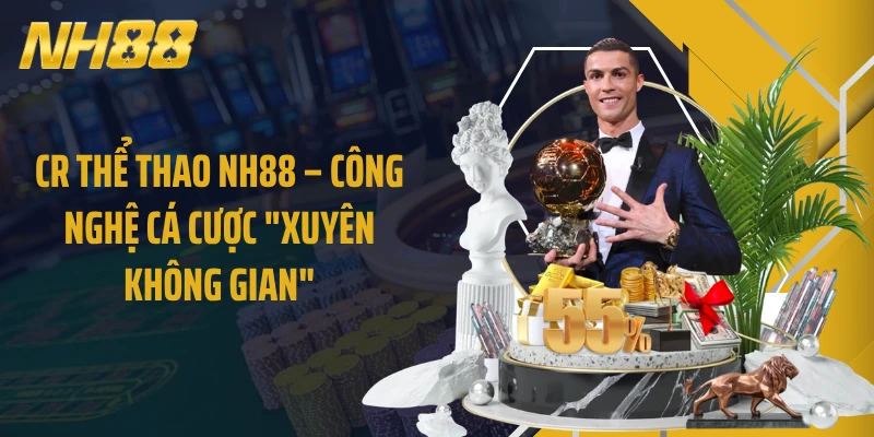 CR Thể Thao NH88 – Công Nghệ Cá Cược "Xuyên Không Gian"