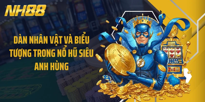 Dàn nhân vật và biểu tượng trong nổ hũ Siêu Anh Hùng