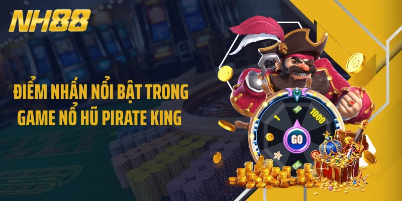 Điểm nhấn nổi bật trong game nổ hũ Pirate King 