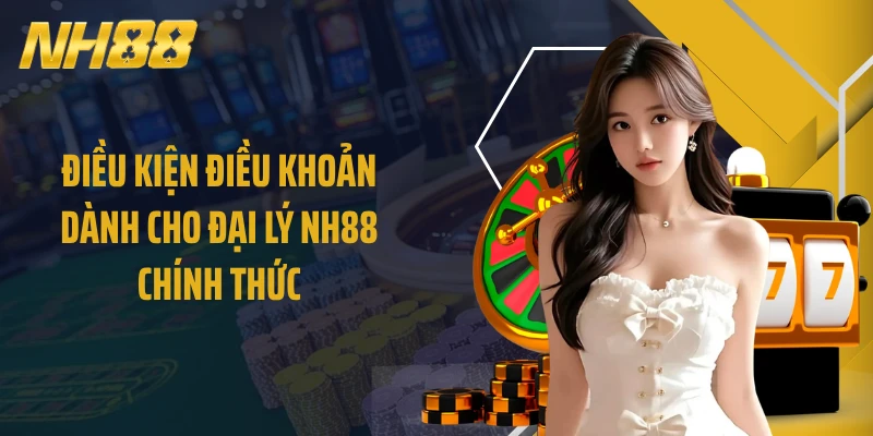 Điều kiện điều khoản dành cho đại lý NH88 chính thức