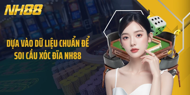 Dựa vào dữ liệu chuẩn để soi cầu xóc đĩa NH88