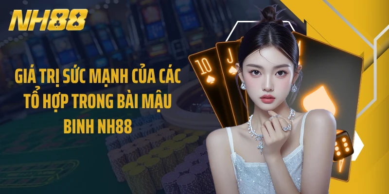 Giá trị sức mạnh của các tổ hợp trong bài Mậu Binh NH88