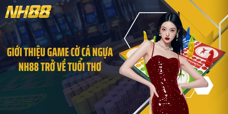 Giới thiệu game cờ cá ngựa NH88 trở về tuổi thơ