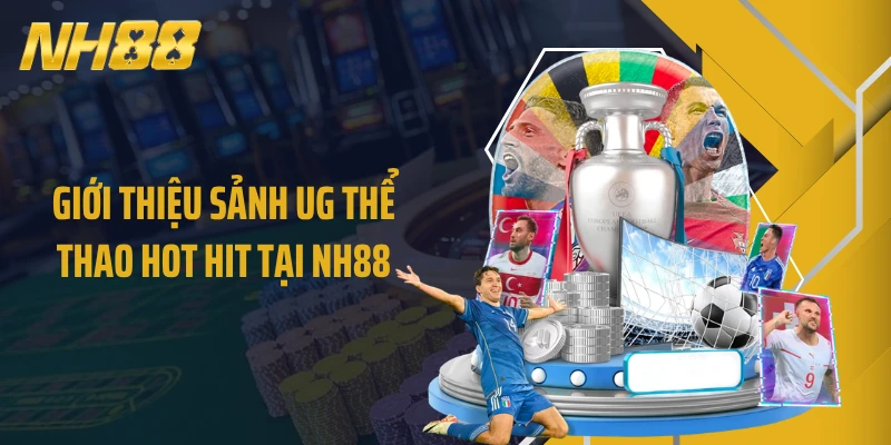 Giới thiệu sảnh UG thể thao hot hit tại NH88