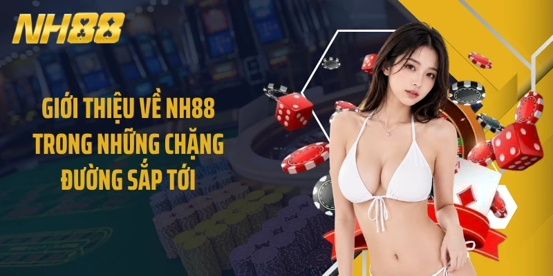 Giới thiệu về NH88 trong những chặng đường sắp tới