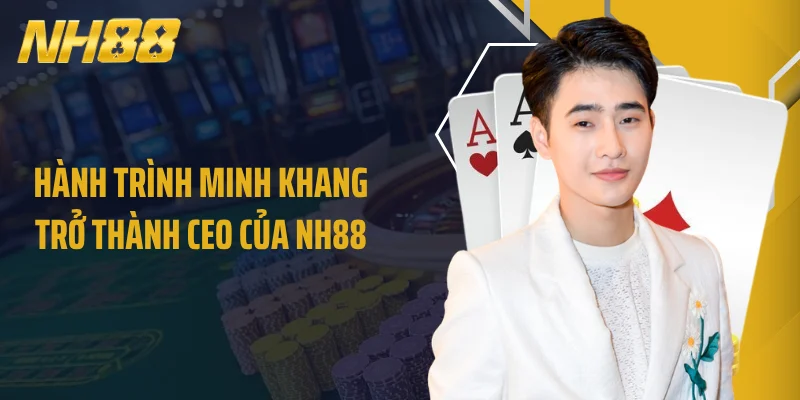 Hành trình Minh Khang trở thành CEO của NH88