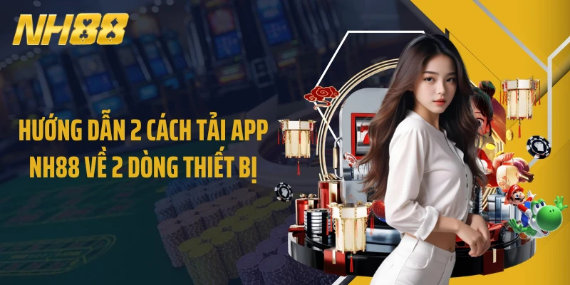 Hướng dẫn 2 cách tải app NH88 về 2 dòng thiết bị