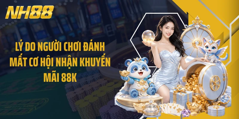 Lý do người chơi đánh mất cơ hội nhận khuyến mãi 88k