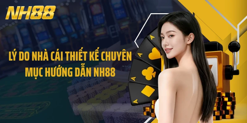 Lý do nhà cái thiết kế chuyên mục Hướng dẫn NH88