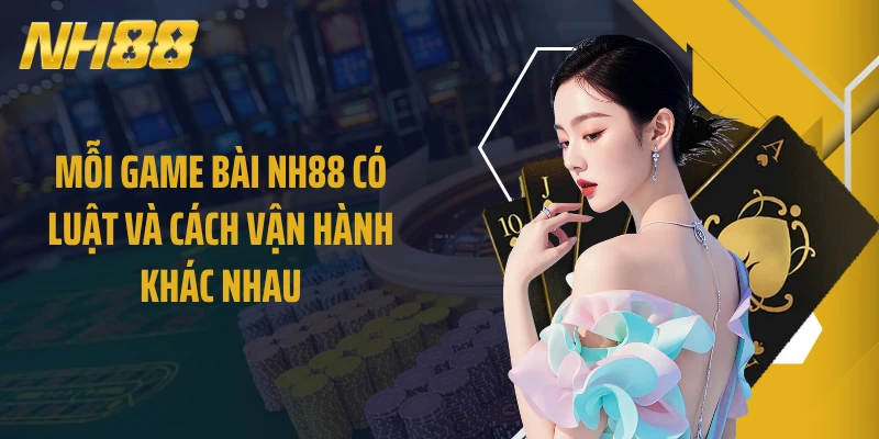 Mỗi game bài NH88 có luật và cách vận hành khác nhau