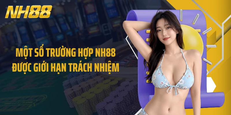 Một số trường hợp NH88 được giới hạn trách nhiệm