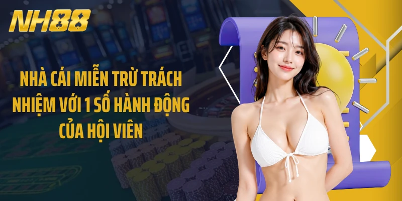 Nhà cái miễn trừ trách nhiệm với 1 số hành động của hội viên