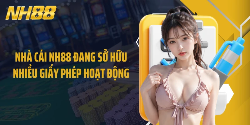 Nhà cái NH88 đang sở hữu nhiều giấy phép hoạt động