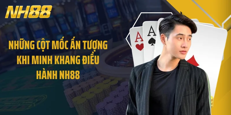 Những cột mốc ấn tượng khi Minh Khang điều hành NH88