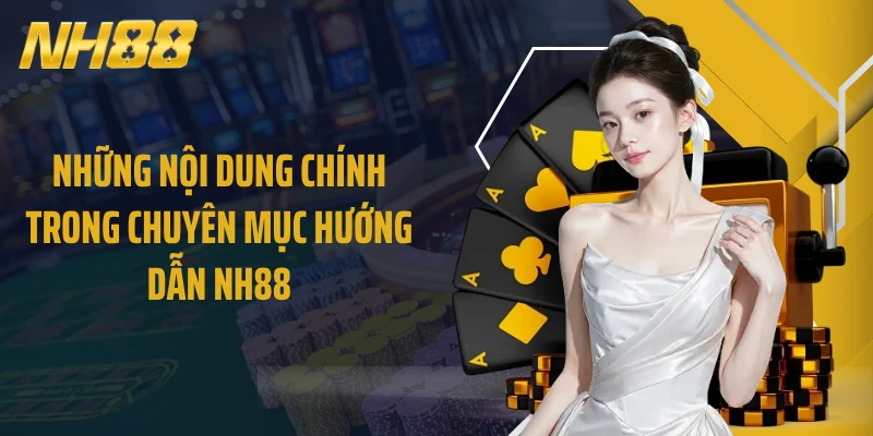 Những nội dung chính trong chuyên mục Hướng dẫn NH88