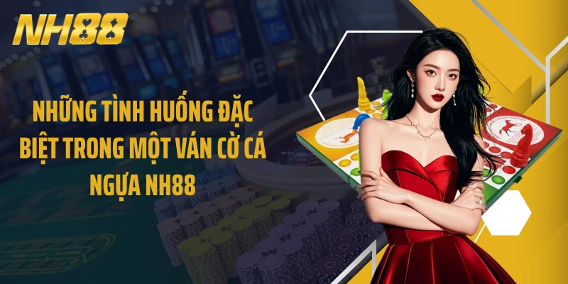Những tình huống đặc biệt trong một ván cờ cá ngựa NH88