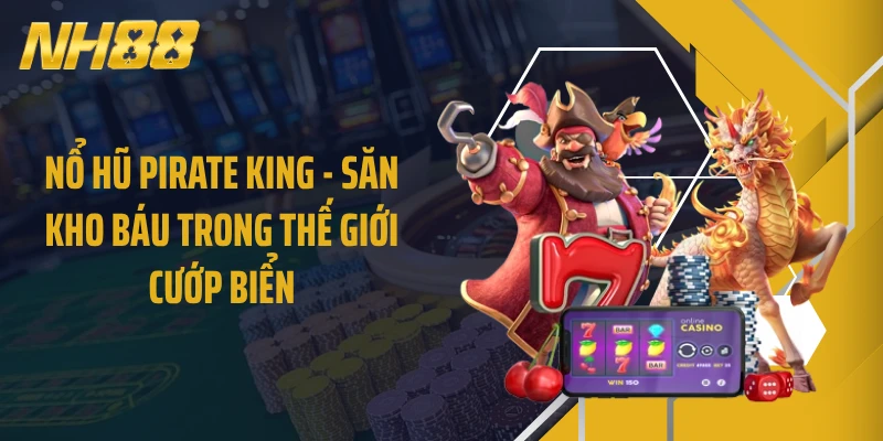 Nổ hũ Pirate King - Săn kho báu trong thế giới cướp biển