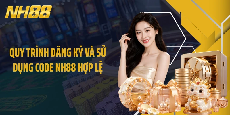 Quy trình đăng ký và sử dụng code NH88 hợp lệ