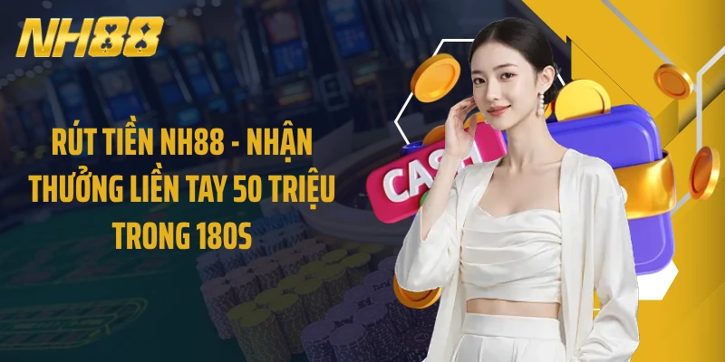 Rút Tiền NH88 - Nhận Thưởng Liền Tay 50 Triệu Trong 180s