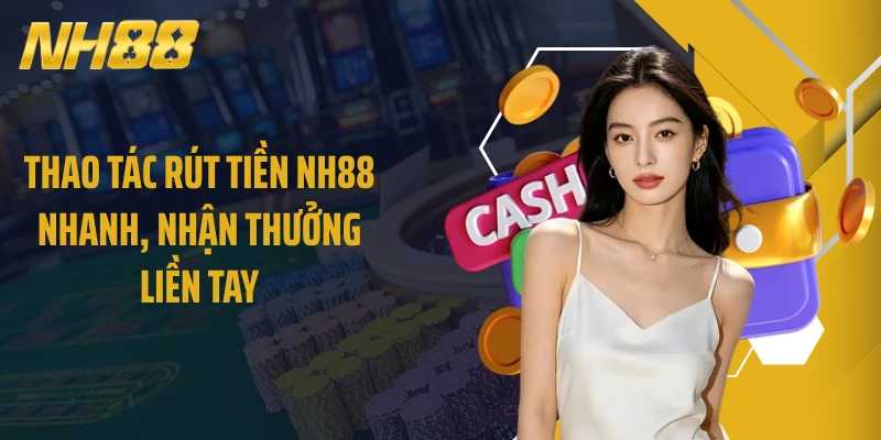 Thao tác rút tiền NH88 nhanh, nhận thưởng liền tay