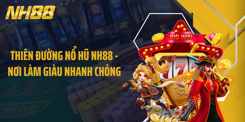 Thiên đường nổ hũ NH88 - Nơi làm giàu nhanh chóng