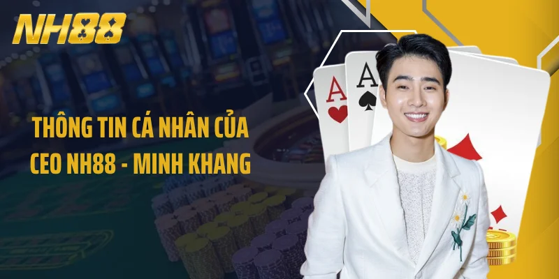 Thông tin cá nhân của CEO NH88 - Minh Khang