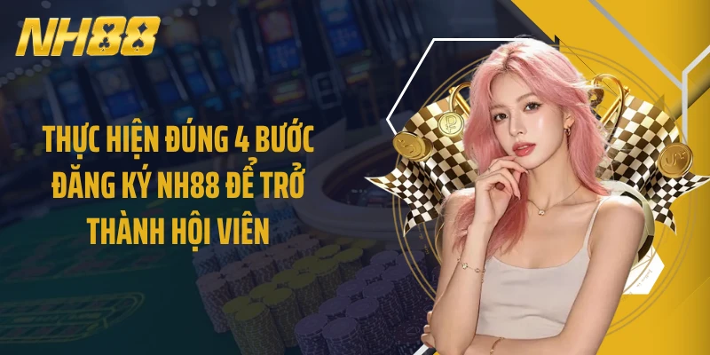 Thực hiện đúng 4 bước đăng ký NH88 để trở thành hội viên