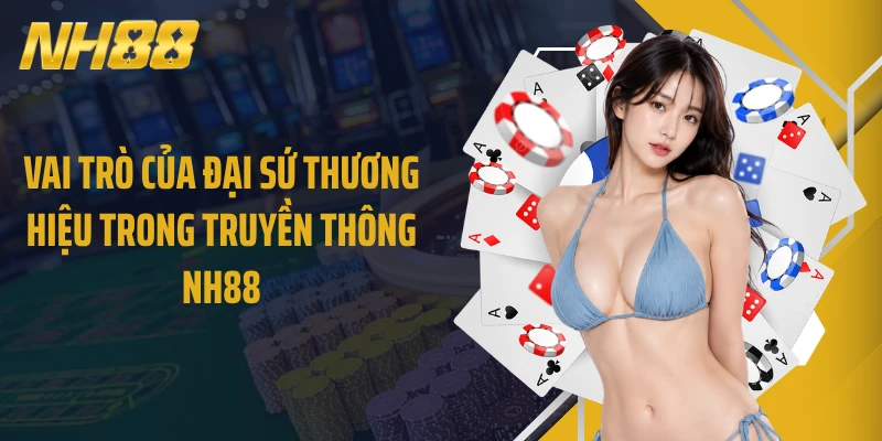 Vai trò của đại sứ thương hiệu trong truyền thông NH88