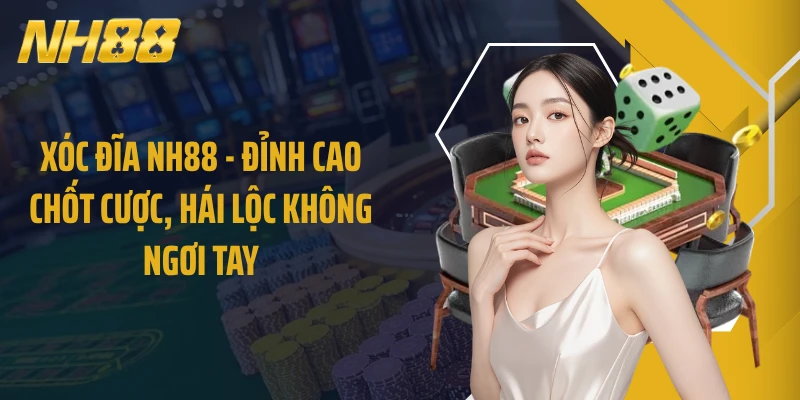 Xóc Đĩa NH88 - Đỉnh Cao Chốt Cược, Hái Lộc Không Ngơi Tay